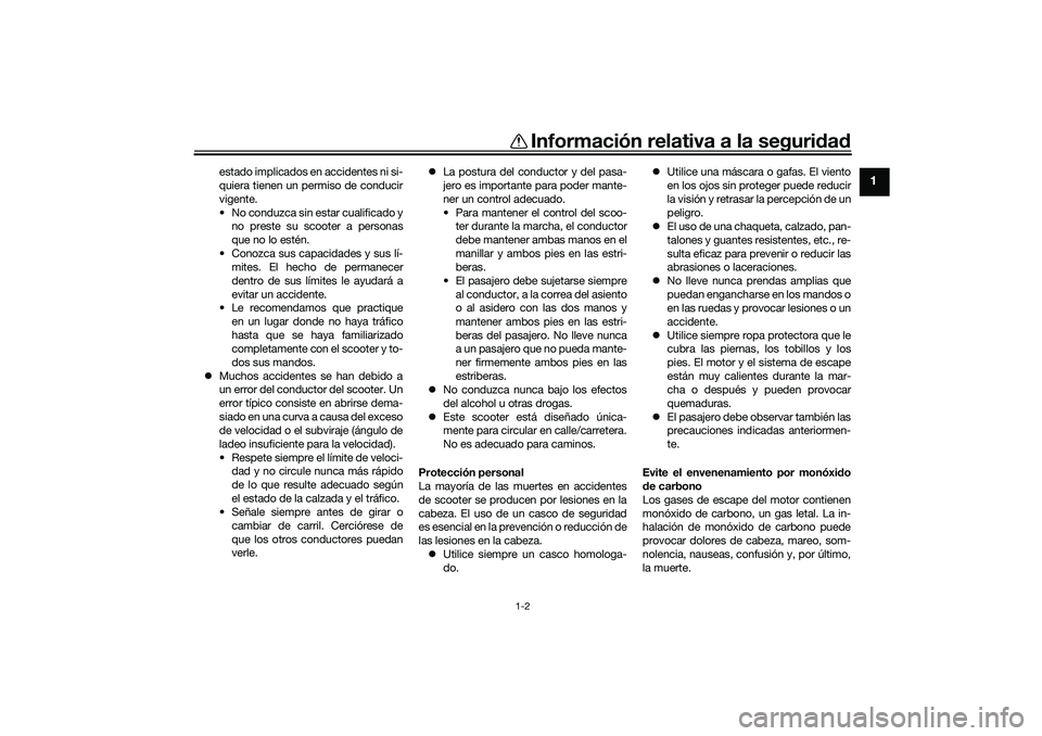 YAMAHA XMAX 125 2019  Manuale de Empleo (in Spanish) Información relativa a la seguridad
1-2
1
estado implicados en accidentes ni si-
quiera tienen un permiso de conducir
vigente.
• No conduzca sin estar cualificado y no preste su scooter a personas
