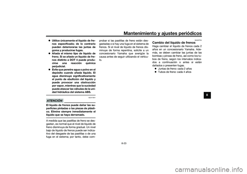YAMAHA XMAX 125 2019 Manuale de Empleo (in Spanish) Mantenimiento y ajustes periódicos8-23
8
Utilice únicamente el líqui do d e fre-
nos especifica do; de lo contrario
pue den deteriorarse las juntas de
goma y pro ducirse fugas.
Aña da e YAMAHA XMAX 125 2019 Manuale de Empleo (in Spanish) Mantenimiento y ajustes periódicos8-23
8
Utilice únicamente el líqui do d e fre-
nos especifica do; de lo contrario
pue den deteriorarse las juntas de
goma y pro ducirse fugas.
Aña da e