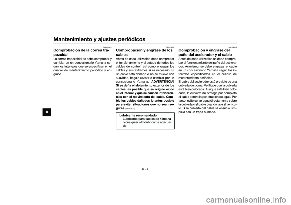 YAMAHA XMAX 125 2019 Manuale de Empleo (in Spanish) Mantenimiento y ajustes periódicos
8-24
8
SAUU0311
Comprobación de la correa tra-
pezoi dalLa correa trapezoidal se debe comprobar y
cambiar en un concesionario Yamaha se-
gún los intervalos que s YAMAHA XMAX 125 2019 Manuale de Empleo (in Spanish) Mantenimiento y ajustes periódicos
8-24
8
SAUU0311
Comprobación de la correa tra-
pezoi dalLa correa trapezoidal se debe comprobar y
cambiar en un concesionario Yamaha se-
gún los intervalos que s