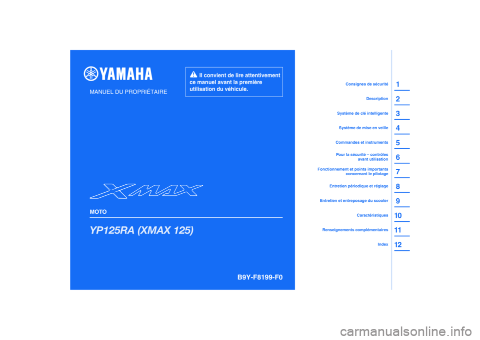 YAMAHA XMAX 125 2019  Notices Demploi (in French) PANTONE285C
YP125RA (XMAX 125)
1
2
3
4
5
6
7
8
9
10
11
12
MANUEL DU PROPRIÉTAIRE
MOTO
  Il convient de lire attentivement 
ce manuel avant la première 
utilisation du véhicule.
Renseignements compl