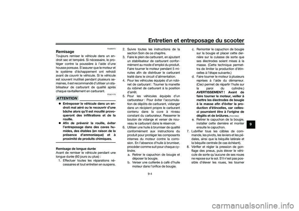 YAMAHA XMAX 125 2019 Notices Demploi (in French) Entretien et entreposage du scooter9-4
9
FAU83472
RemisageToujours remiser le véhicule dans un en-
droit sec et tempéré. Si nécessaire, le pro-
téger contre la poussière à l’aide d’une
hous YAMAHA XMAX 125 2019 Notices Demploi (in French) Entretien et entreposage du scooter9-4
9
FAU83472
RemisageToujours remiser le véhicule dans un en-
droit sec et tempéré. Si nécessaire, le pro-
téger contre la poussière à l’aide d’une
hous