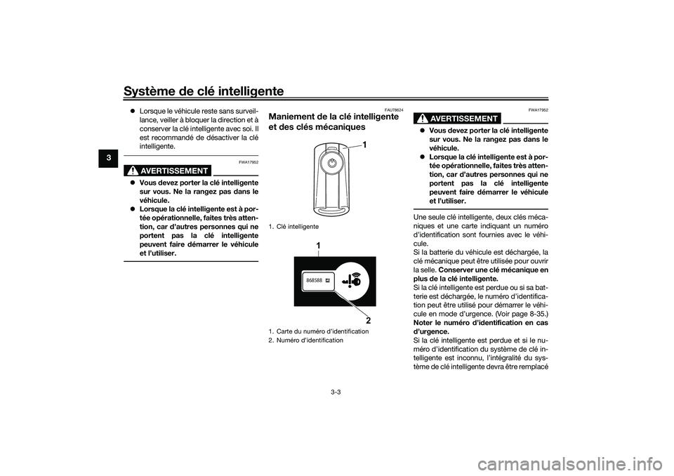 YAMAHA XMAX 125 2021 Notices Demploi (in French) Système de clé intelligente
3-3
3
Lorsque le véhicule reste sans surveil-
lance, veiller à bloquer la direction et à
conserver la clé intelligente avec soi. Il
est recommandé de désactiver YAMAHA XMAX 125 2021 Notices Demploi (in French) Système de clé intelligente
3-3
3
Lorsque le véhicule reste sans surveil-
lance, veiller à bloquer la direction et à
conserver la clé intelligente avec soi. Il
est recommandé de désactiver