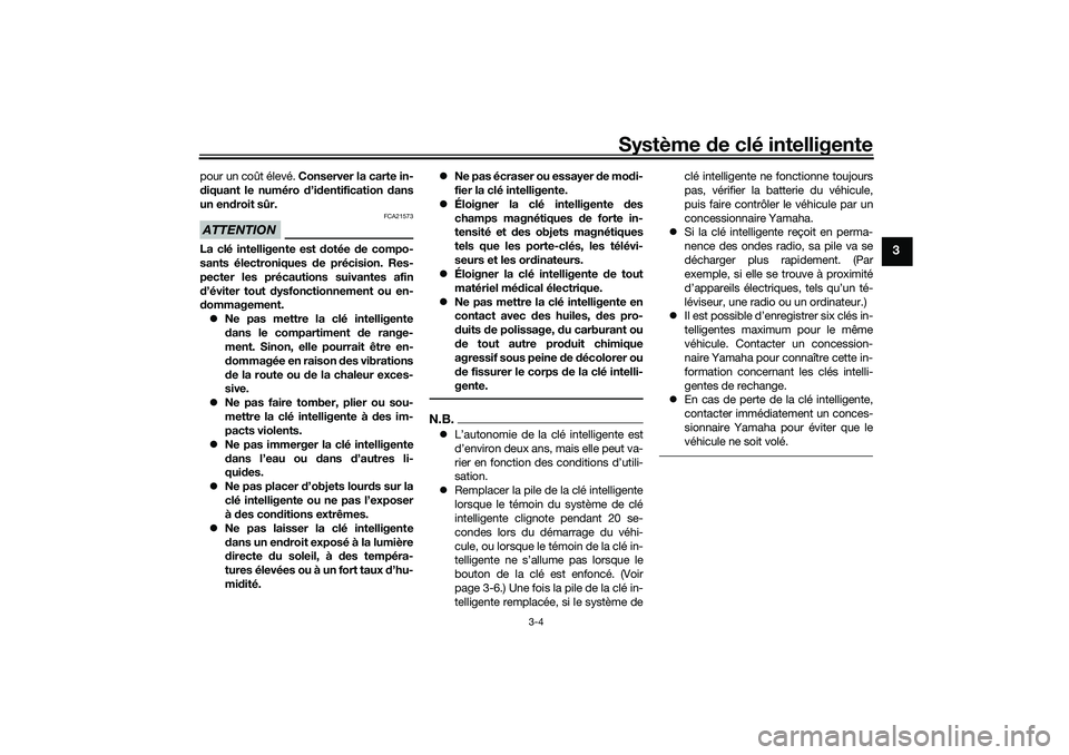 YAMAHA XMAX 125 2021 Notices Demploi (in French) Système de clé intelligente
3-4
3
pour un coût élevé. Conserver la carte in-
d iquant le numéro d ’id entification dans
un end roit sûr.ATTENTION
FCA21573
La clé intelligente est dotée YAMAHA XMAX 125 2021 Notices Demploi (in French) Système de clé intelligente
3-4
3
pour un coût élevé. Conserver la carte in-
d iquant le numéro d ’id entification dans
un end roit sûr.ATTENTION
FCA21573
La clé intelligente est dotée