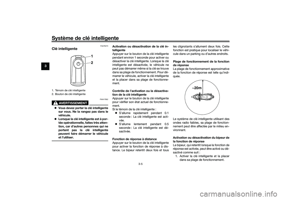 YAMAHA XMAX 125 2021 Notices Demploi (in French) Système de clé intelligente
3-5
3
FAU76474
Clé intelligente
AVERTISSEMENT
FWA17952
Vous devez porter la clé intelligente
sur vous. Ne la rangez pas d ans le
véhicule.
Lorsque la clé int YAMAHA XMAX 125 2021 Notices Demploi (in French) Système de clé intelligente
3-5
3
FAU76474
Clé intelligente
AVERTISSEMENT
FWA17952
Vous devez porter la clé intelligente
sur vous. Ne la rangez pas d ans le
véhicule.
Lorsque la clé int
