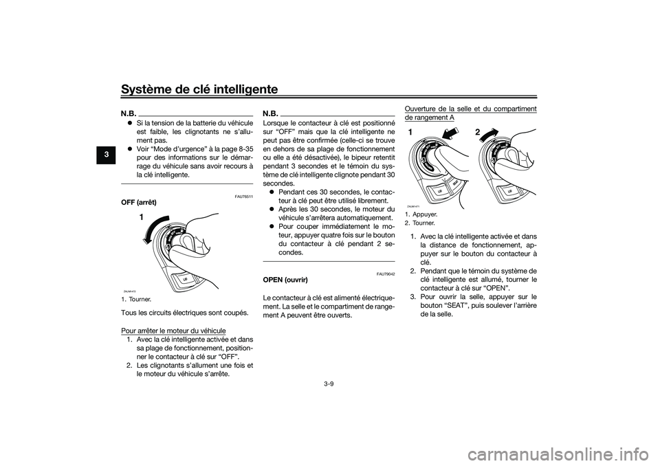 YAMAHA XMAX 125 2020 Notices Demploi (in French) Système de clé intelligente
3-9
3
N.B. Si la tension de la batterie du véhicule
est faible, les clignotants ne s’allu-
ment pas.
Voir “Mode d’urgence” à la page 8-35
pour des inform YAMAHA XMAX 125 2020 Notices Demploi (in French) Système de clé intelligente
3-9
3
N.B. Si la tension de la batterie du véhicule
est faible, les clignotants ne s’allu-
ment pas.
Voir “Mode d’urgence” à la page 8-35
pour des inform