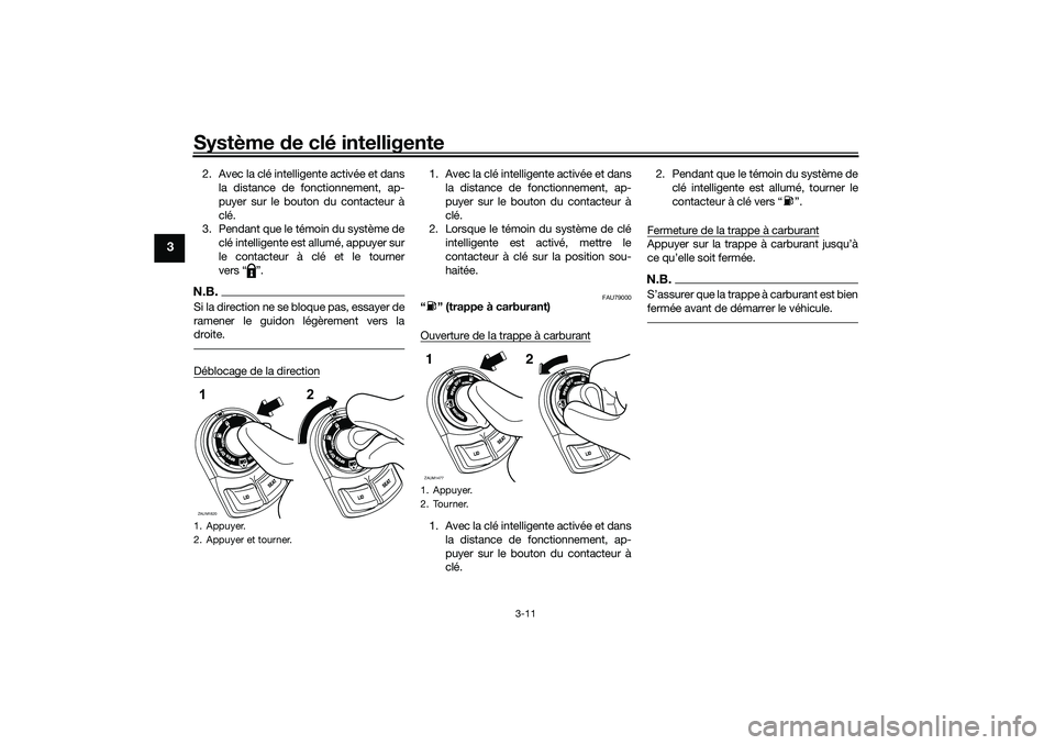 YAMAHA XMAX 125 2020 Notices Demploi (in French) Système de clé intelligente
3-11
3
2. Avec la clé intelligente activée et dans
la distance de fonctionnement, ap-
puyer sur le bouton du contacteur à
clé.
3. Pendant que le témoin du système d YAMAHA XMAX 125 2020 Notices Demploi (in French) Système de clé intelligente
3-11
3
2. Avec la clé intelligente activée et dans
la distance de fonctionnement, ap-
puyer sur le bouton du contacteur à
clé.
3. Pendant que le témoin du système d