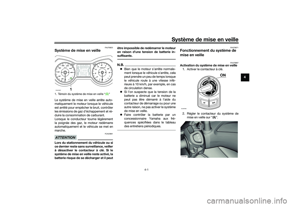 YAMAHA XMAX 125 2021  Notices Demploi (in French) Système de mise en veille
4-1
4
FAU76825
Système  de mise en veilleLe système de mise en veille arrête auto-
matiquement le moteur lorsque le véhicule
est arrêté pour empêcher le bruit, contr�