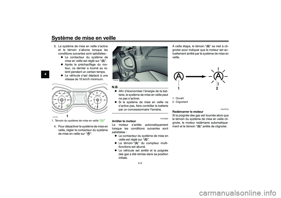 YAMAHA XMAX 125 2020 Notices Demploi (in French) Système de mise en veille
4-2
4
3. Le système de mise en veille s’active
et le témoin s’allume lorsque les
conditions suivantes sont satisfaites : Le contacteur du système de
mise en veille YAMAHA XMAX 125 2020 Notices Demploi (in French) Système de mise en veille
4-2
4
3. Le système de mise en veille s’active
et le témoin s’allume lorsque les
conditions suivantes sont satisfaites : Le contacteur du système de
mise en veille