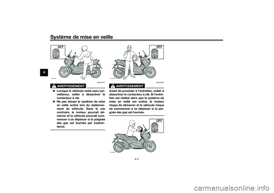 YAMAHA XMAX 125 2021  Notices Demploi (in French) Système de mise en veille
4-4
4
AVERTISSEMENT
FWA18771
 Lorsque le véhicule reste sans sur-
veillance, veiller à  désactiver le
contacteur à clé.
 Ne pas laisser le système  de mise
en ve