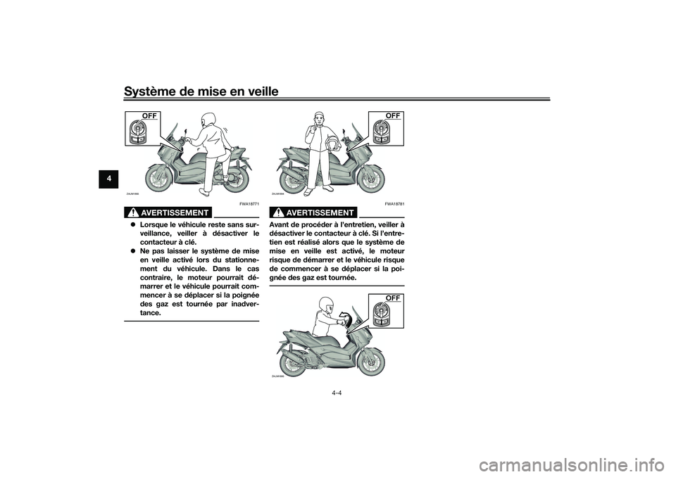YAMAHA XMAX 125 2020 Notices Demploi (in French) Système de mise en veille
4-4
4
AVERTISSEMENT
FWA18771
Lorsque le véhicule reste sans sur-
veillance, veiller à désactiver le
contacteur à clé.
Ne pas laisser le système de mise
en ve YAMAHA XMAX 125 2020 Notices Demploi (in French) Système de mise en veille
4-4
4
AVERTISSEMENT
FWA18771
Lorsque le véhicule reste sans sur-
veillance, veiller à désactiver le
contacteur à clé.
Ne pas laisser le système de mise
en ve
