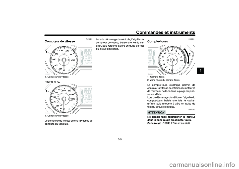 YAMAHA XMAX 125 2019 Notices Demploi (in French) Commandes et instruments
5-3
5
FAU63544
Compteur de vitessePour le R.-U.
Le compteur de vitesse affiche la vitesse de
conduite du véhicule. Lors du démarrage du véhicule, l’aiguille du
compteur YAMAHA XMAX 125 2019 Notices Demploi (in French) Commandes et instruments
5-3
5
FAU63544
Compteur de vitessePour le R.-U.
Le compteur de vitesse affiche la vitesse de
conduite du véhicule. Lors du démarrage du véhicule, l’aiguille du
compteur
