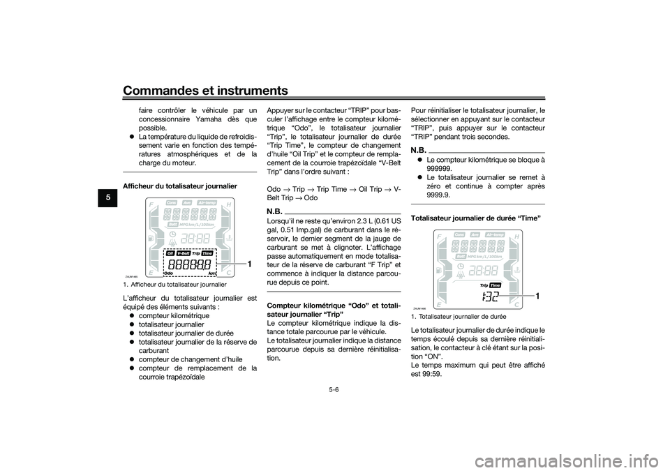 YAMAHA XMAX 125 2019 Notices Demploi (in French) Commandes et instruments
5-6
5
faire contrôler le véhicule par un
concessionnaire Yamaha dès que
possible.
La température du liquide de refroidis-
sement varie en fonction des tempé-
ratures YAMAHA XMAX 125 2019 Notices Demploi (in French) Commandes et instruments
5-6
5
faire contrôler le véhicule par un
concessionnaire Yamaha dès que
possible.
La température du liquide de refroidis-
sement varie en fonction des tempé-
ratures