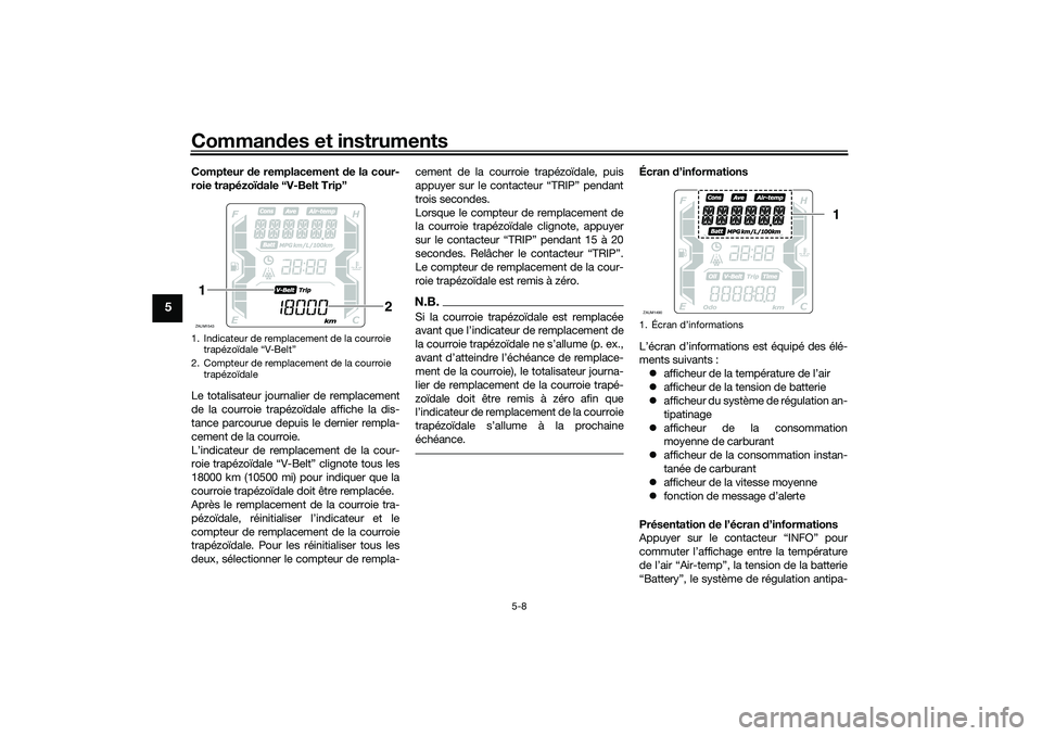 YAMAHA XMAX 125 2019 Notices Demploi (in French) Commandes et instruments
5-8
5
Compteur de remplacement de la cour-
roie trapézoï dale “V-Belt Trip”
Le totalisateur journalier de remplacement
de la courroie trapézoïdale affiche la dis-
ta YAMAHA XMAX 125 2019 Notices Demploi (in French) Commandes et instruments
5-8
5
Compteur de remplacement de la cour-
roie trapézoï dale “V-Belt Trip”
Le totalisateur journalier de remplacement
de la courroie trapézoïdale affiche la dis-
ta