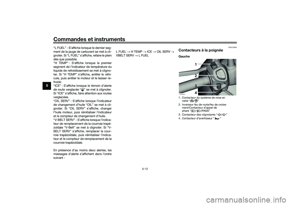 YAMAHA XMAX 125 2021  Notices Demploi (in French) Commandes et instruments
5-12
5
“L FUEL” : S’affiche lorsque le dernier seg-
ment de la jauge de carburant se met à cli-
gnoter. Si “L FUEL” s’affiche, refaire le plein
dès que possible.