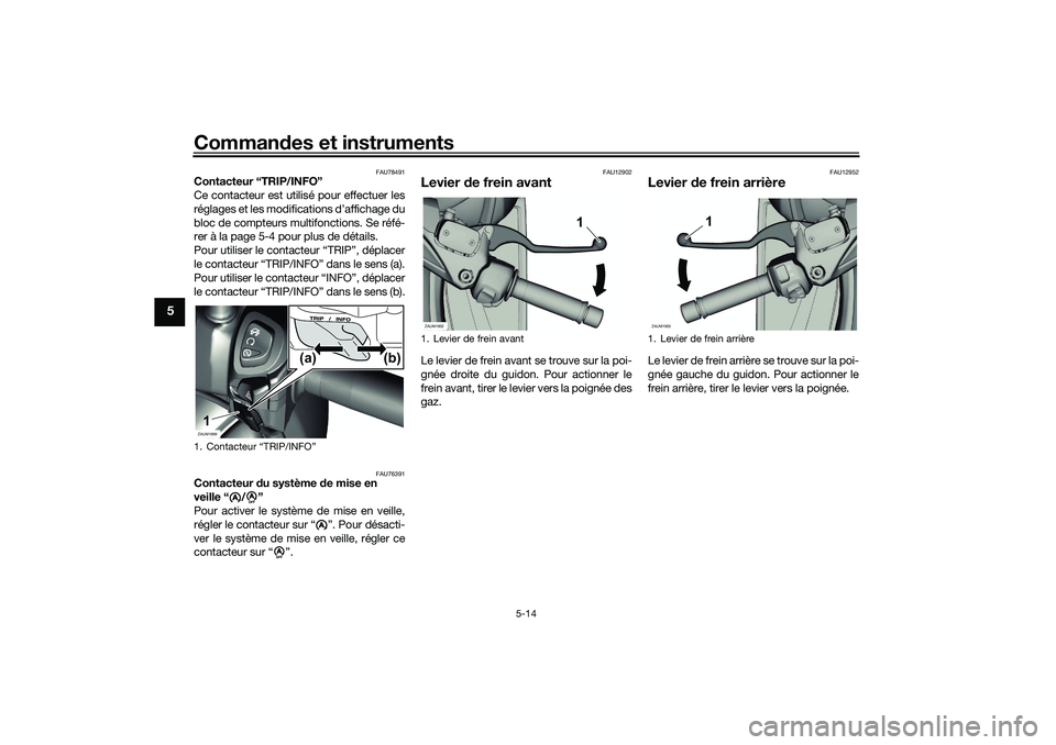 YAMAHA XMAX 125 2019 Notices Demploi (in French) Commandes et instruments
5-14
5
FAU78491
Contacteur “TRIP/INFO”
Ce contacteur est utilisé pour effectuer les
réglages et les modifications d’affichage du
bloc de compteurs multifonctions. Se r YAMAHA XMAX 125 2019 Notices Demploi (in French) Commandes et instruments
5-14
5
FAU78491
Contacteur “TRIP/INFO”
Ce contacteur est utilisé pour effectuer les
réglages et les modifications d’affichage du
bloc de compteurs multifonctions. Se r