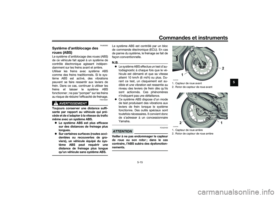 YAMAHA XMAX 125 2019 Notices Demploi (in French) Commandes et instruments
5-15
5
FAU65583
Système d’antiblocage des
roues (ABS)Le système d’antiblocage des roues (ABS)
de ce véhicule fait appel à un système de
contrôle électronique agi YAMAHA XMAX 125 2019 Notices Demploi (in French) Commandes et instruments
5-15
5
FAU65583
Système d’antiblocage des
roues (ABS)Le système d’antiblocage des roues (ABS)
de ce véhicule fait appel à un système de
contrôle électronique agi