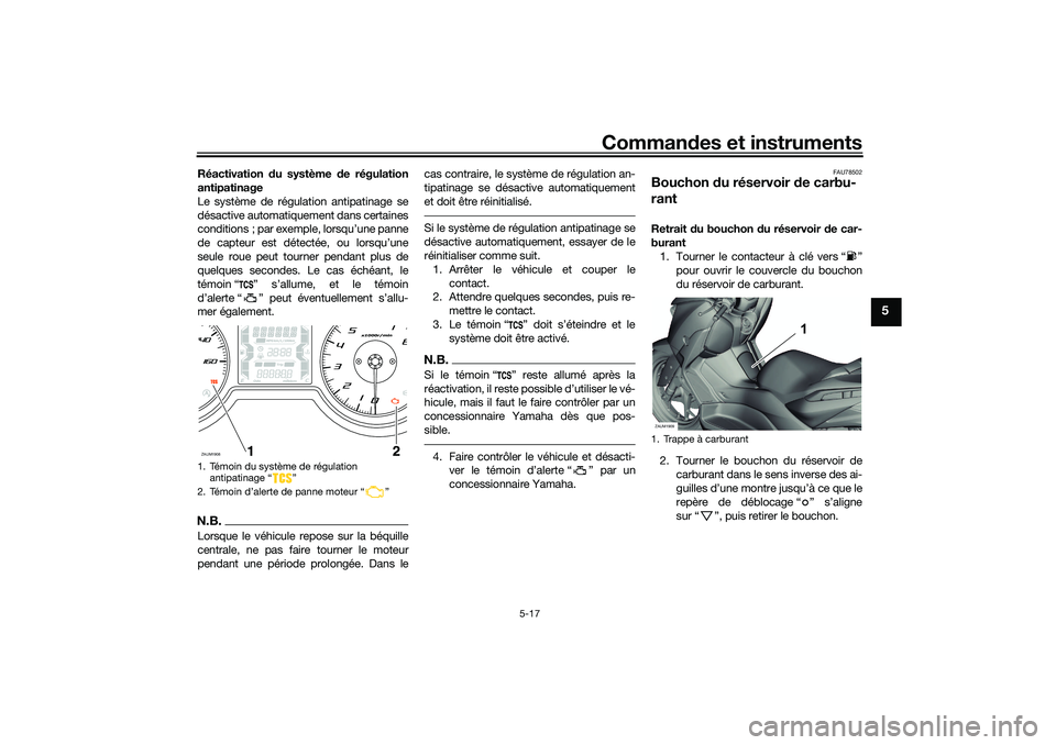 YAMAHA XMAX 125 2019 Notices Demploi (in French) Commandes et instruments
5-17
5
Réactivation du système d e régulation
antipatinage
Le système de régulation antipatinage se
désactive automatiquement dans certaines
conditions ; par exemple, l YAMAHA XMAX 125 2019 Notices Demploi (in French) Commandes et instruments
5-17
5
Réactivation du système d e régulation
antipatinage
Le système de régulation antipatinage se
désactive automatiquement dans certaines
conditions ; par exemple, l