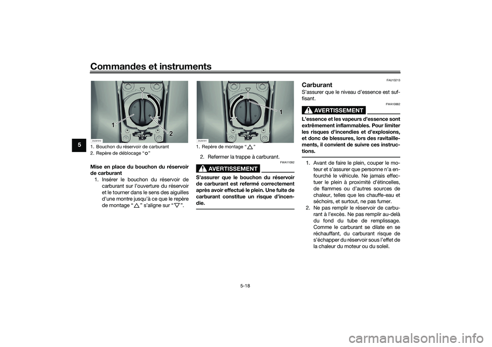 YAMAHA XMAX 125 2019 Notices Demploi (in French) Commandes et instruments
5-18
5
Mise en place du bouchon d u réservoir
d e carburant
1. Insérer le bouchon du réservoir de carburant sur l’ouverture du réservoir
et le tourner dans le sens des YAMAHA XMAX 125 2019 Notices Demploi (in French) Commandes et instruments
5-18
5
Mise en place du bouchon d u réservoir
d e carburant
1. Insérer le bouchon du réservoir de carburant sur l’ouverture du réservoir
et le tourner dans le sens des