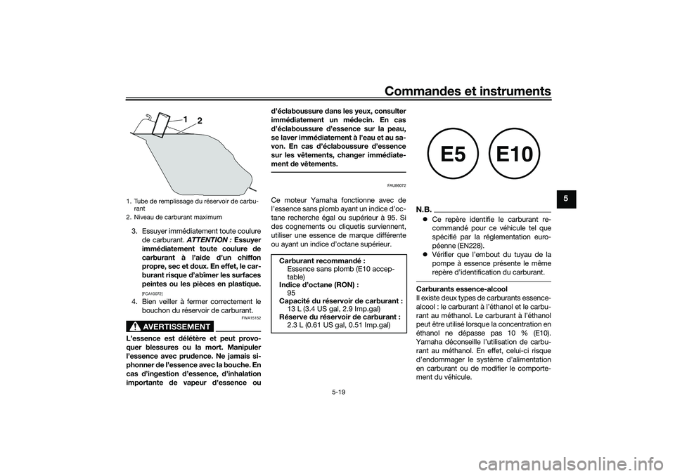 YAMAHA XMAX 125 2019 Notices Demploi (in French) Commandes et instruments
5-19
5
3. Essuyer immédiatement toute coulure
de carburant. ATTENTION : Essuyer
immé diatement toute coulure d e
carburant à l’ai de d’un chiffon
propre, sec et doux YAMAHA XMAX 125 2019 Notices Demploi (in French) Commandes et instruments
5-19
5
3. Essuyer immédiatement toute coulure
de carburant. ATTENTION : Essuyer
immé diatement toute coulure d e
carburant à l’ai de d’un chiffon
propre, sec et doux