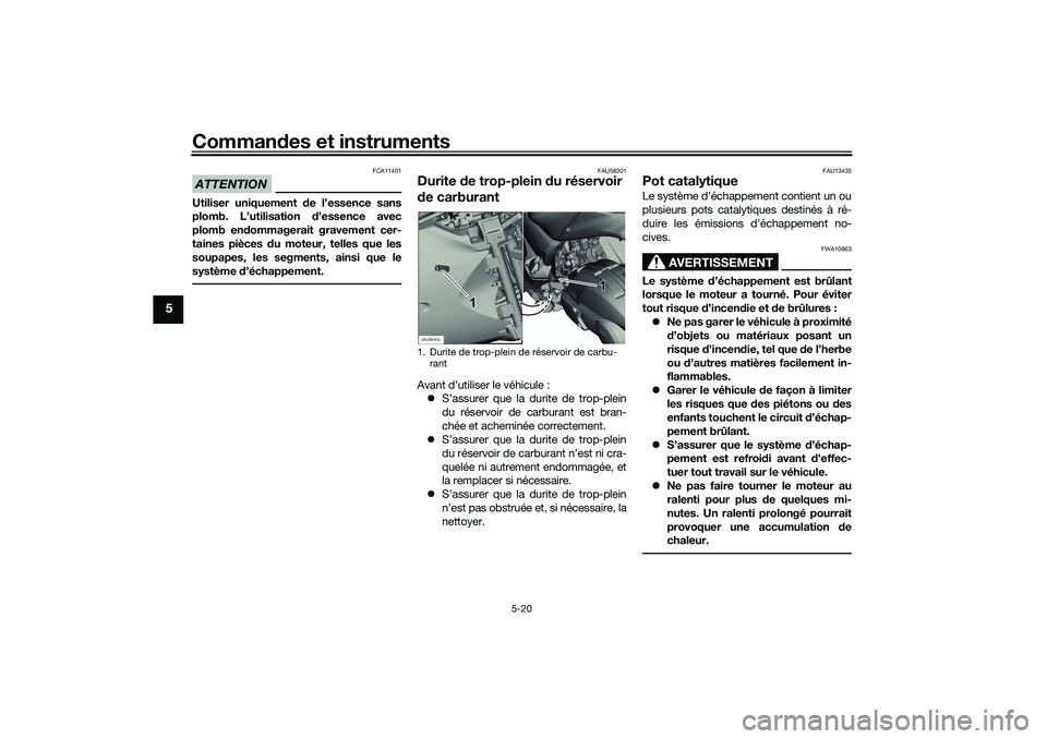 YAMAHA XMAX 125 2019 Notices Demploi (in French) Commandes et instruments
5-20
5
ATTENTION
FCA11401
Utiliser uniquement d e l’essence sans
plomb. L’utilisation d’essence avec
plomb en dommagerait gravement cer-
taines pièces du moteur, tell YAMAHA XMAX 125 2019 Notices Demploi (in French) Commandes et instruments
5-20
5
ATTENTION
FCA11401
Utiliser uniquement d e l’essence sans
plomb. L’utilisation d’essence avec
plomb en dommagerait gravement cer-
taines pièces du moteur, tell