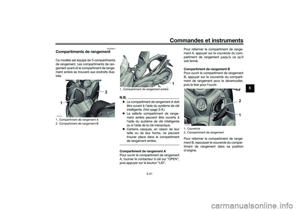 YAMAHA XMAX 125 2019 Notices Demploi (in French) Commandes et instruments
5-21
5
FAU78514
Compartiments de rangementCe modèle est équipé de 3 compartiments
de rangement. Les compartiments de ran-
gement avant et le compartiment de range-
ment ar YAMAHA XMAX 125 2019 Notices Demploi (in French) Commandes et instruments
5-21
5
FAU78514
Compartiments de rangementCe modèle est équipé de 3 compartiments
de rangement. Les compartiments de ran-
gement avant et le compartiment de range-
ment ar