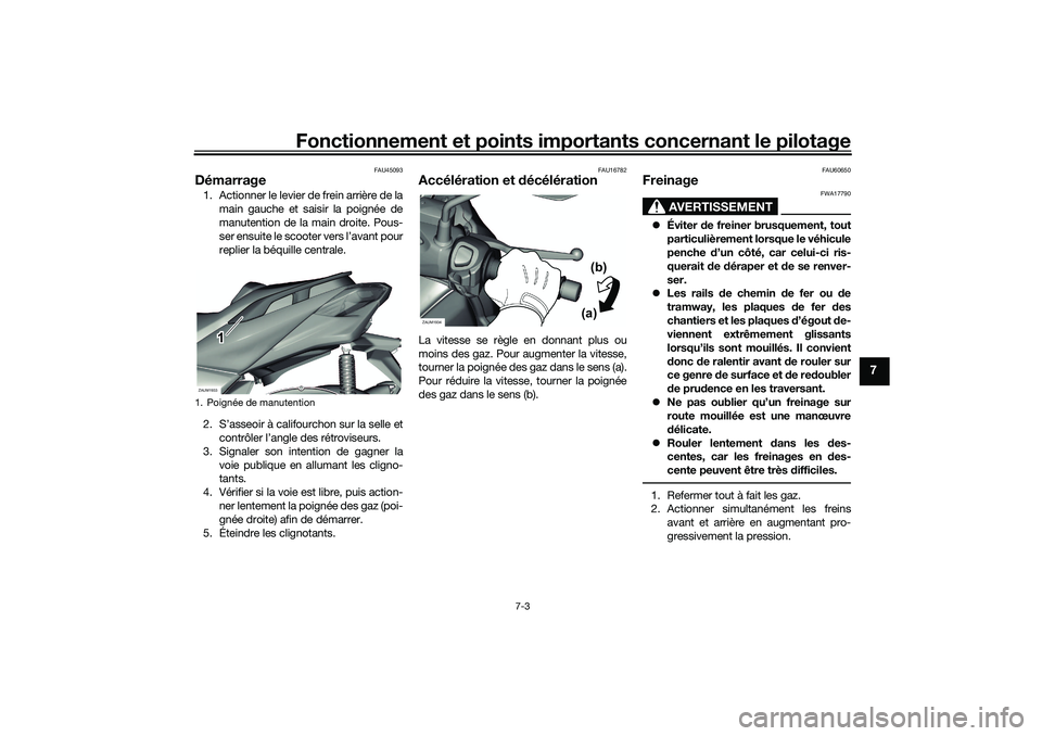 YAMAHA XMAX 125 2019 Notices Demploi (in French) Fonctionnement et points importants concernant le pilotage
7-3
7
FAU45093
Démarrage1. Actionner le levier de frein arrière de la
main gauche et saisir la poignée de
manutention de la main droite. P YAMAHA XMAX 125 2019 Notices Demploi (in French) Fonctionnement et points importants concernant le pilotage
7-3
7
FAU45093
Démarrage1. Actionner le levier de frein arrière de la
main gauche et saisir la poignée de
manutention de la main droite. P