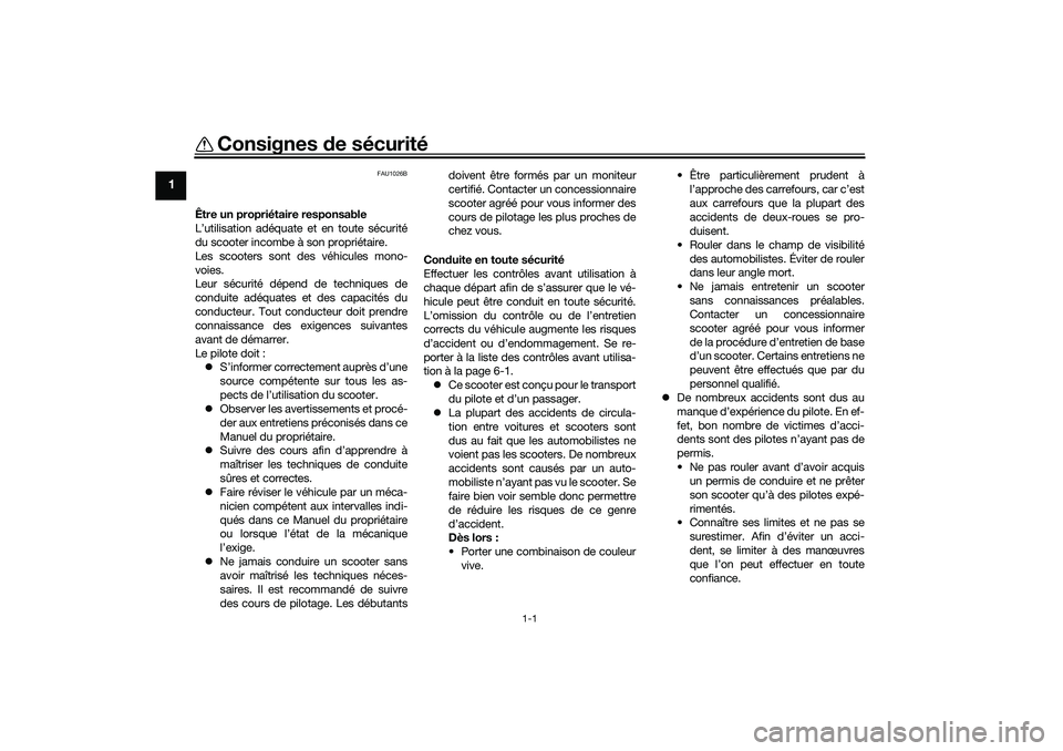 YAMAHA XMAX 125 2020 Notices Demploi (in French) 1-1
1
Consignes de sécurité
FAU1026B
Être un propriétaire responsable
L’utilisation adéquate et en toute sécurité
du scooter incombe à son propriétaire.
Les scooters sont des véhicules mon YAMAHA XMAX 125 2020 Notices Demploi (in French) 1-1
1
Consignes de sécurité
FAU1026B
Être un propriétaire responsable
L’utilisation adéquate et en toute sécurité
du scooter incombe à son propriétaire.
Les scooters sont des véhicules mon
