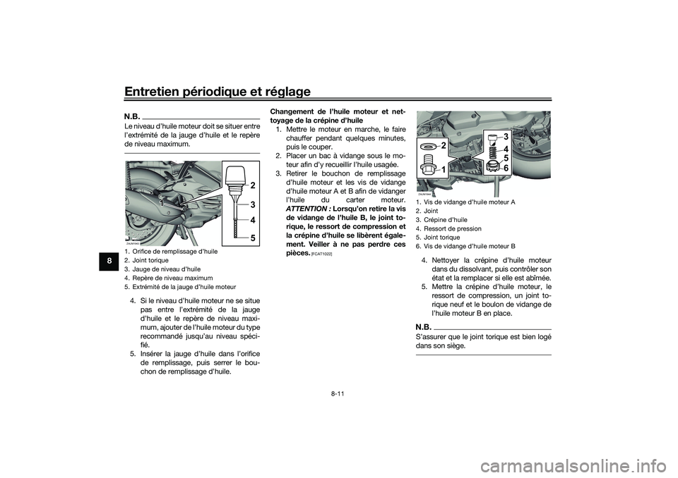 YAMAHA XMAX 125 2019 Notices Demploi (in French) Entretien périodique et réglage
8-11
8
N.B.Le niveau d’huile moteur doit se situer entre
l’extrémité de la jauge d’huile et le repère
de niveau maximum.4. Si le niveau d’huile moteur ne s YAMAHA XMAX 125 2019 Notices Demploi (in French) Entretien périodique et réglage
8-11
8
N.B.Le niveau d’huile moteur doit se situer entre
l’extrémité de la jauge d’huile et le repère
de niveau maximum.4. Si le niveau d’huile moteur ne s