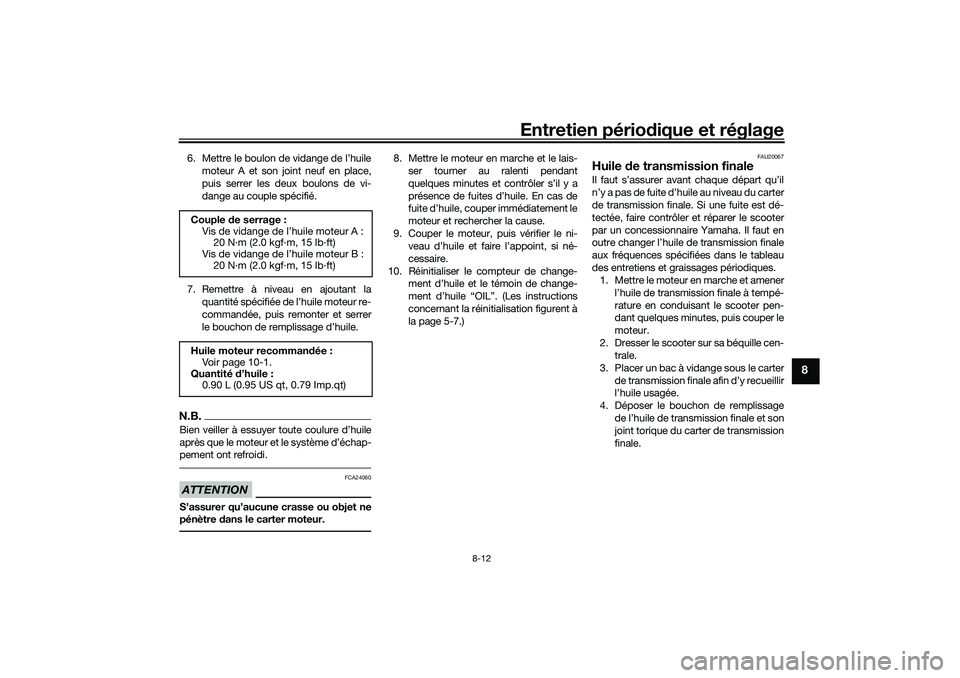 YAMAHA XMAX 125 2019  Notices Demploi (in French) Entretien périodique et réglage
8-12
8
6. Mettre le boulon de vidange de l’huile
moteur A et son joint neuf en place,
puis serrer les deux boulons de vi-
dange au couple spécifié.
7. Remettre à