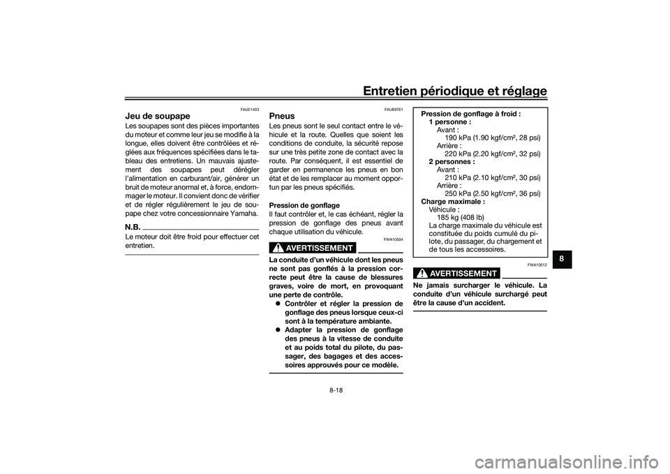 YAMAHA XMAX 125 2019 Notices Demploi (in French) Entretien périodique et réglage
8-18
8
FAU21403
Jeu de soupapeLes soupapes sont des pièces importantes
du moteur et comme leur jeu se modifie à la
longue, elles doivent être contrôlées et ré-
YAMAHA XMAX 125 2019 Notices Demploi (in French) Entretien périodique et réglage
8-18
8
FAU21403
Jeu de soupapeLes soupapes sont des pièces importantes
du moteur et comme leur jeu se modifie à la
longue, elles doivent être contrôlées et ré-