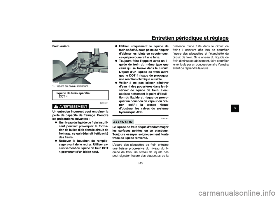 YAMAHA XMAX 125 2019 Notices Demploi (in French) Entretien périodique et réglage
8-22
8
Frein arrière
AVERTISSEMENT
FWA16011
Un entretien incorrect peut entraîner la
perte de capacité d e freinage. Pren dre
les précautions suivantes :
Un YAMAHA XMAX 125 2019 Notices Demploi (in French) Entretien périodique et réglage
8-22
8
Frein arrière
AVERTISSEMENT
FWA16011
Un entretien incorrect peut entraîner la
perte de capacité d e freinage. Pren dre
les précautions suivantes :
Un