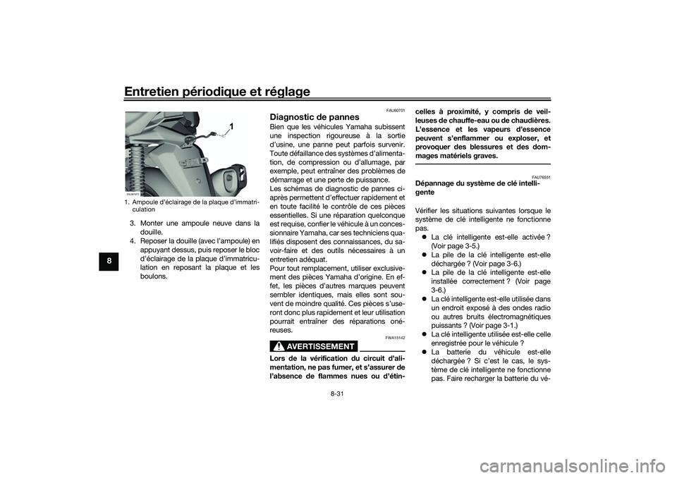 YAMAHA XMAX 125 2019 Notices Demploi (in French) Entretien périodique et réglage
8-31
8
3. Monter une ampoule neuve dans la
douille.
4. Reposer la douille (avec l’ampoule) en
appuyant dessus, puis reposer le bloc
d’éclairage de la plaque d’ YAMAHA XMAX 125 2019 Notices Demploi (in French) Entretien périodique et réglage
8-31
8
3. Monter une ampoule neuve dans la
douille.
4. Reposer la douille (avec l’ampoule) en
appuyant dessus, puis reposer le bloc
d’éclairage de la plaque d’