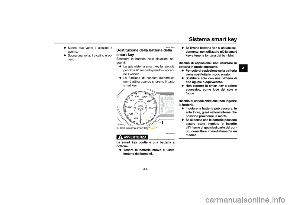 YAMAHA XMAX 125 2020 Manuale duso (in Italian) Sistema smart key
3-6
3
Suona due volte: il cicalino è
spento.
Suona una volta: il cicalino è ac-
ceso.
HAU76483
Sostituzione della batteria della
smart keySostituire la batteria nelle sit YAMAHA XMAX 125 2020 Manuale duso (in Italian) Sistema smart key
3-6
3
Suona due volte: il cicalino è
spento.
Suona una volta: il cicalino è ac-
ceso.
HAU76483
Sostituzione della batteria della
smart keySostituire la batteria nelle sit