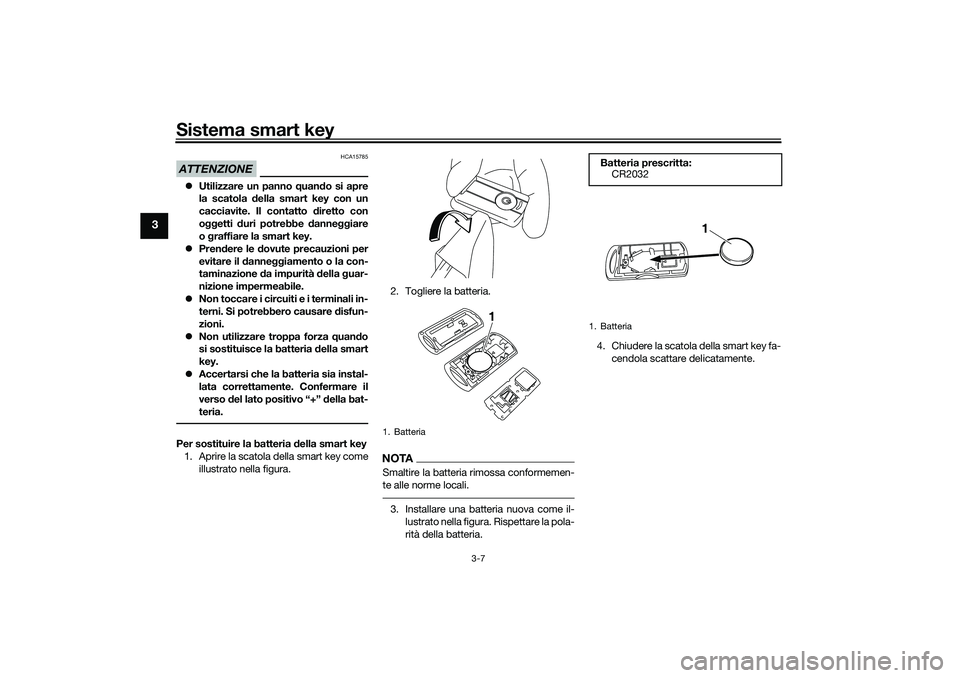 YAMAHA XMAX 125 2020 Manuale duso (in Italian) Sistema smart key
3-7
3
ATTENZIONE
HCA15785
Utilizzare un panno quand o si apre
la scatola della smart key con un
cacciavite. Il contatto diretto con
o ggetti duri potrebbe danne ggiare
o g ra YAMAHA XMAX 125 2020 Manuale duso (in Italian) Sistema smart key
3-7
3
ATTENZIONE
HCA15785
Utilizzare un panno quand o si apre
la scatola della smart key con un
cacciavite. Il contatto diretto con
o ggetti duri potrebbe danne ggiare
o g ra