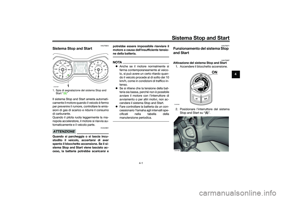 YAMAHA XMAX 125 2020 Manuale duso (in Italian) Sistema Stop and Start
4-1
4
HAU76825
Sistema Stop an d StartIl sistema Stop and Start arresta automati-
camente il motore quando il veicolo è fermo
per prevenire il rumore, controllare le emis-
sion YAMAHA XMAX 125 2020 Manuale duso (in Italian) Sistema Stop and Start
4-1
4
HAU76825
Sistema Stop an d StartIl sistema Stop and Start arresta automati-
camente il motore quando il veicolo è fermo
per prevenire il rumore, controllare le emis-
sion