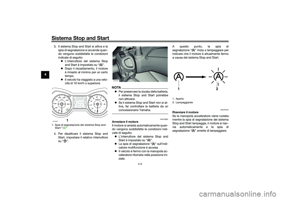 YAMAHA XMAX 125 2020 Manuale duso (in Italian) Sistema Stop and Start
4-2
4
3. Il sistema Stop and Start si attiva e la
spia di segnalazione si accende quan-
do vengono soddisfatte le condizioni
indicate di seguito: L’interruttore del sistema YAMAHA XMAX 125 2020 Manuale duso (in Italian) Sistema Stop and Start
4-2
4
3. Il sistema Stop and Start si attiva e la
spia di segnalazione si accende quan-
do vengono soddisfatte le condizioni
indicate di seguito: L’interruttore del sistema