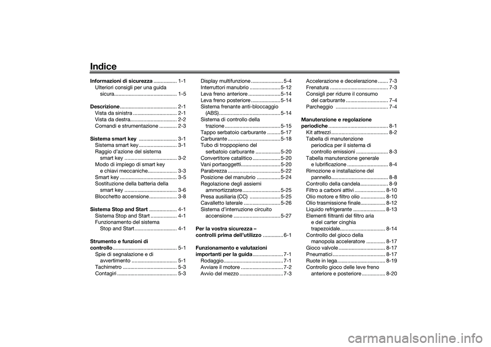 YAMAHA XMAX 125 2019  Manuale duso (in Italian) IndiceInformazioni  di sicurezza ................ 1-1
Ulteriori consigli per una guida  sicura........................................... 1-5
Descrizione ....................................... 2-1
Vi