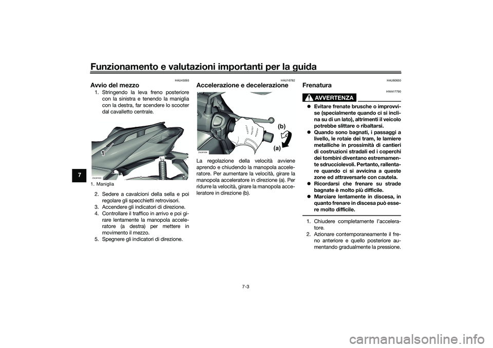 YAMAHA XMAX 125 2021  Manuale duso (in Italian) Funzionamento e valutazioni importanti per la gui da
7-3
7
HAU45093
Avvio  del mezzo1. Stringendo la leva freno posteriore
con la sinistra e tenendo la maniglia
con la destra, far scendere lo scooter
