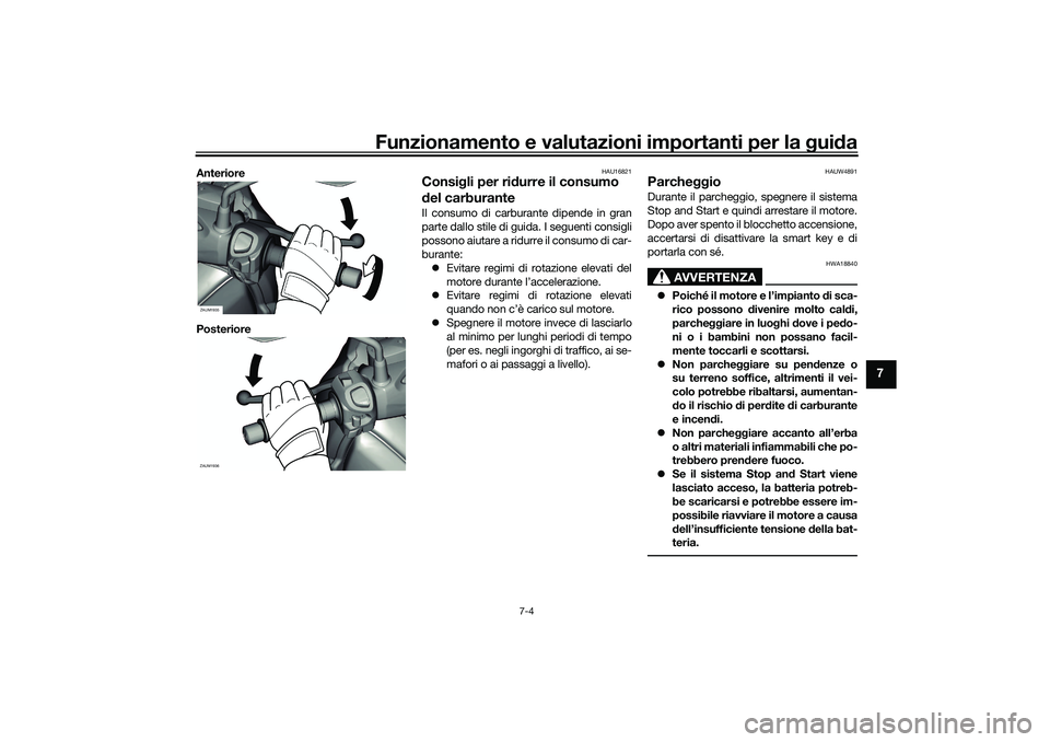YAMAHA XMAX 125 2021  Manuale duso (in Italian) Funzionamento e valutazioni importanti per la gui da
7-4
7
Anteriore
Posteriore
HAU16821
Consi gli per ri durre il consumo 
d el carburanteIl consumo di carburante dipende in gran
parte dallo stile di