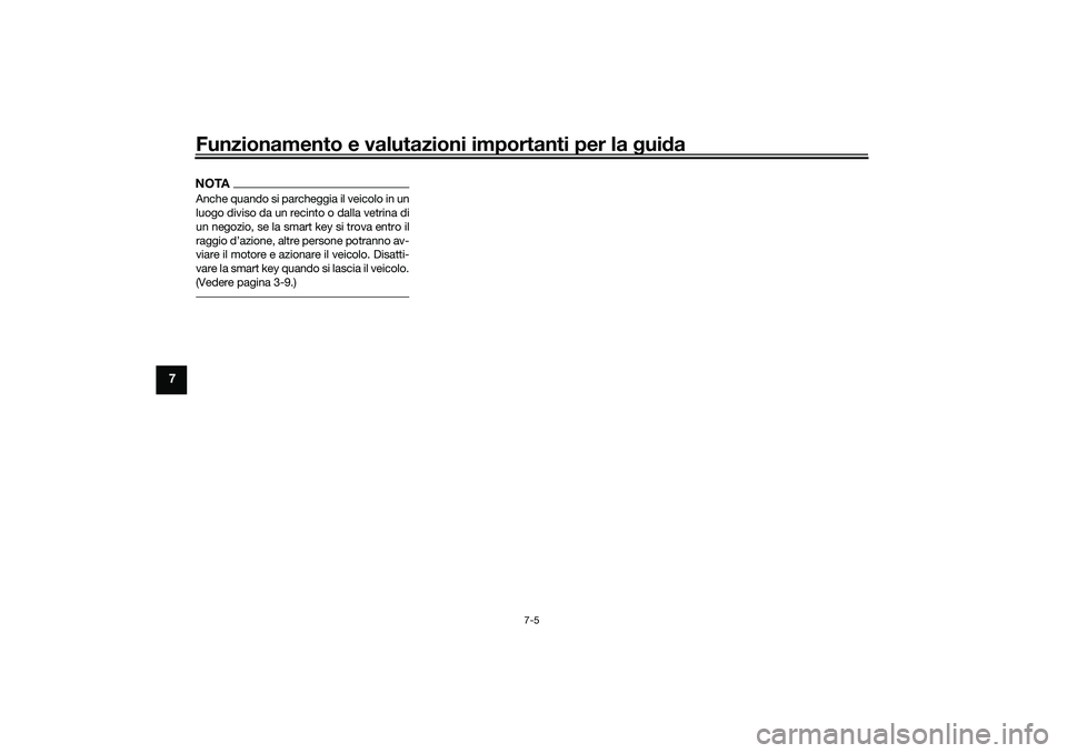 YAMAHA XMAX 125 2021  Manuale duso (in Italian) Funzionamento e valutazioni importanti per la gui da
7-5
7
NOTAAnche quando si parcheggia il veicolo in un
luogo diviso da un recinto o dalla vetrina di
un negozio, se la smart key si trova entro il
r