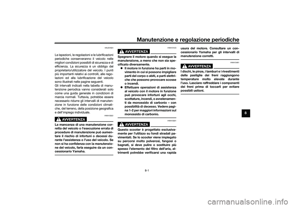 YAMAHA XMAX 125 2021  Manuale duso (in Italian) Manutenzione e regolazione perio diche
8-1
8
HAUS1824
Le ispezioni, le regolazioni e le lubrificazioni
periodiche conserveranno il veicolo nelle
migliori condizioni possibili di sicurezza e di
efficie