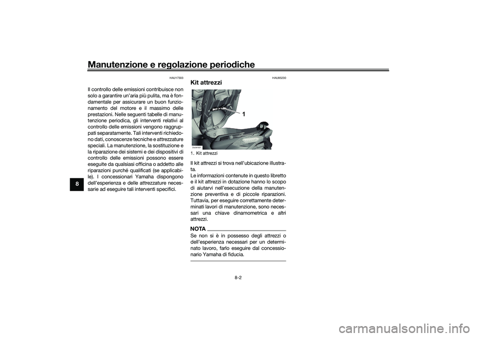 YAMAHA XMAX 125 2021  Manuale duso (in Italian) Manutenzione e regolazione perio diche
8-2
8
HAU17303
Il controllo delle emissioni contribuisce non
solo a garantire un’aria più pulita, ma è fon-
damentale per assicurare un buon funzio-
namento 