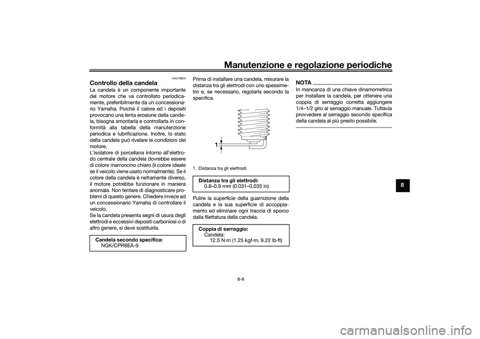 YAMAHA XMAX 125 2021 Manuale duso (in Italian) Manutenzione e regolazione perio diche
8-9
8
HAU19623
Controllo della can delaLa candela è un componente importante
del motore che va controllato periodica-
mente, preferibilmente da un concessiona- YAMAHA XMAX 125 2021 Manuale duso (in Italian) Manutenzione e regolazione perio diche
8-9
8
HAU19623
Controllo della can delaLa candela è un componente importante
del motore che va controllato periodica-
mente, preferibilmente da un concessiona-