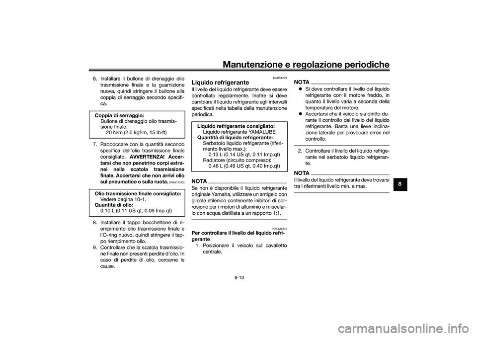 YAMAHA XMAX 125 2021 Manuale duso (in Italian) Manutenzione e regolazione perio diche
8-13
8
6. Installare il bullone di drenaggio olio
trasmissione finale e la guarnizione
nuova, quindi stringere il bullone alla
coppia di serraggio secondo specif YAMAHA XMAX 125 2021 Manuale duso (in Italian) Manutenzione e regolazione perio diche
8-13
8
6. Installare il bullone di drenaggio olio
trasmissione finale e la guarnizione
nuova, quindi stringere il bullone alla
coppia di serraggio secondo specif
