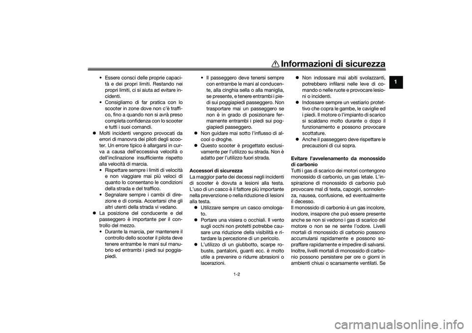 YAMAHA XMAX 125 2020 Manuale duso (in Italian) Informazioni di sicurezza
1-2
1
• Essere consci delle proprie capaci-
tà e dei propri limiti. Restando nei
propri limiti, ci si aiuta ad evitare in-
cidenti.
• Consigliamo di far pratica con lo
s YAMAHA XMAX 125 2020 Manuale duso (in Italian) Informazioni di sicurezza
1-2
1
• Essere consci delle proprie capaci-
tà e dei propri limiti. Restando nei
propri limiti, ci si aiuta ad evitare in-
cidenti.
• Consigliamo di far pratica con lo
s