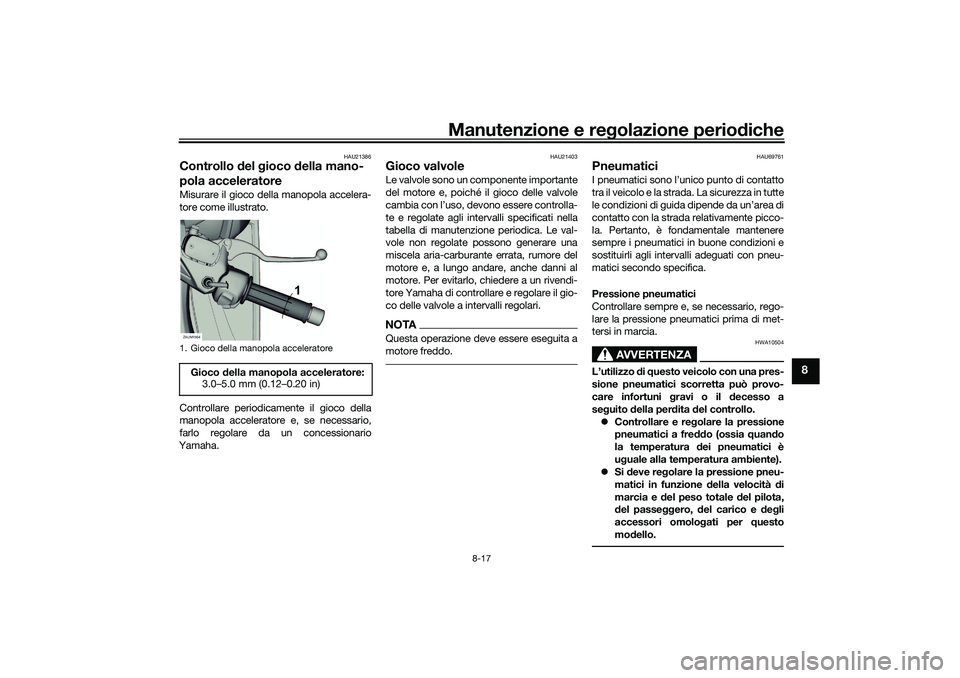 YAMAHA XMAX 125 2021 Manuale duso (in Italian) Manutenzione e regolazione perio diche
8-17
8
HAU21386
Controllo del gioco della mano-
pola acceleratoreMisurare il gioco della manopola accelera-
tore come illustrato.
Controllare periodicamente i YAMAHA XMAX 125 2021 Manuale duso (in Italian) Manutenzione e regolazione perio diche
8-17
8
HAU21386
Controllo del gioco della mano-
pola acceleratoreMisurare il gioco della manopola accelera-
tore come illustrato.
Controllare periodicamente i