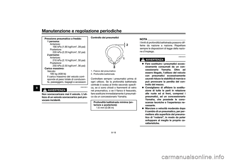 YAMAHA XMAX 125 2021 Manuale duso (in Italian) Manutenzione e regolazione periodiche
8-18
8
AVVERTENZA
HWA10512
Non sovraccaricare mai il veicolo. L’uti-
lizzo di un veicolo sovraccarico può pro-
vocare incidenti.
Controllo dei pneumatici
Contr YAMAHA XMAX 125 2021 Manuale duso (in Italian) Manutenzione e regolazione periodiche
8-18
8
AVVERTENZA
HWA10512
Non sovraccaricare mai il veicolo. L’uti-
lizzo di un veicolo sovraccarico può pro-
vocare incidenti.
Controllo dei pneumatici
Contr