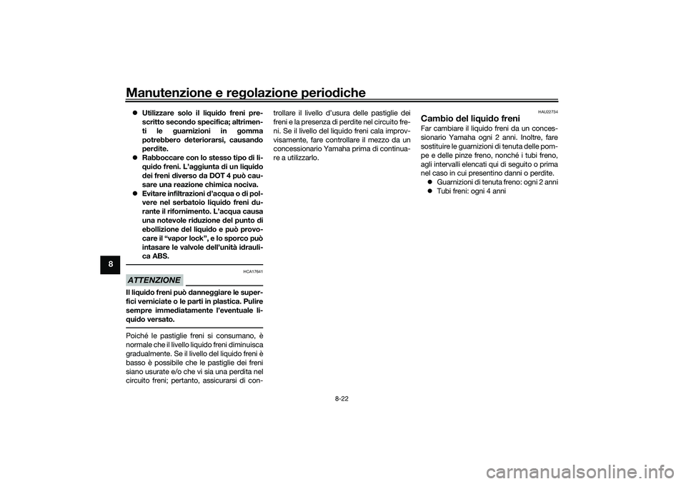 YAMAHA XMAX 125 2021 Manuale duso (in Italian) Manutenzione e regolazione perio diche
8-22
8
Utilizzare solo il li qui do freni pre-
scritto secon do specifica; altrimen-
ti le g uarnizioni in g omma
potrebbero deteriorarsi, causan do
per dit YAMAHA XMAX 125 2021 Manuale duso (in Italian) Manutenzione e regolazione perio diche
8-22
8
Utilizzare solo il li qui do freni pre-
scritto secon do specifica; altrimen-
ti le g uarnizioni in g omma
potrebbero deteriorarsi, causan do
per dit