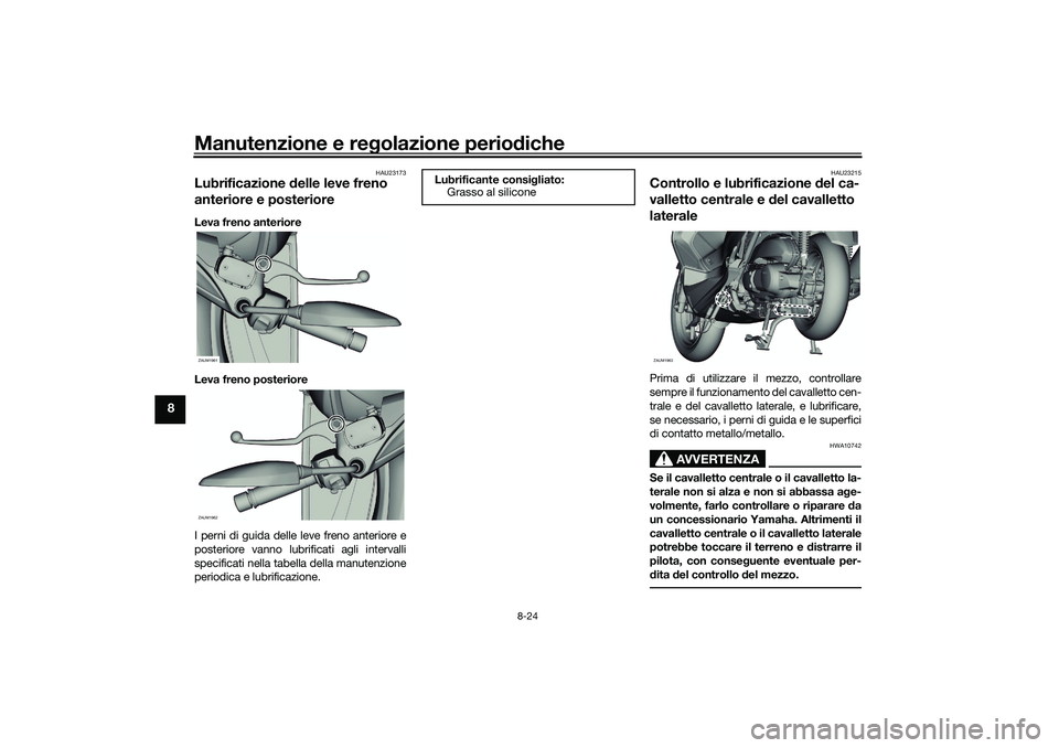 YAMAHA XMAX 125 2021 Manuale duso (in Italian) Manutenzione e regolazione perio diche
8-24
8
HAU23173
Lubrificazione delle leve freno
anteriore e posterioreLeva freno anteriore
Leva freno posteriore
I perni di guida delle leve freno anteriore e
YAMAHA XMAX 125 2021 Manuale duso (in Italian) Manutenzione e regolazione perio diche
8-24
8
HAU23173
Lubrificazione delle leve freno
anteriore e posterioreLeva freno anteriore
Leva freno posteriore
I perni di guida delle leve freno anteriore e