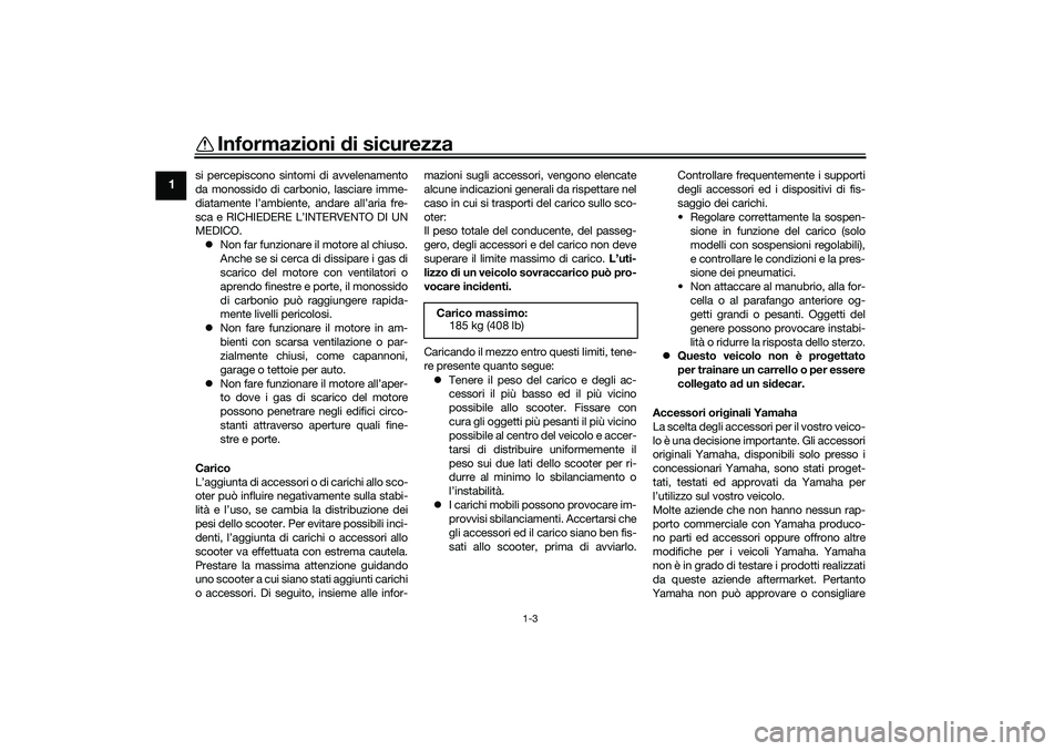 YAMAHA XMAX 125 2020 Manuale duso (in Italian) Informazioni di sicurezza
1-3
1
si percepiscono sintomi di avvelenamento
da monossido di carb onio, lasciare imme-
diatamente l’ambiente, andare all’aria fre-
sca e RICHIEDERE L’INTERVENTO DI UN YAMAHA XMAX 125 2020 Manuale duso (in Italian) Informazioni di sicurezza
1-3
1
si percepiscono sintomi di avvelenamento
da monossido di carb onio, lasciare imme-
diatamente l’ambiente, andare all’aria fre-
sca e RICHIEDERE L’INTERVENTO DI UN